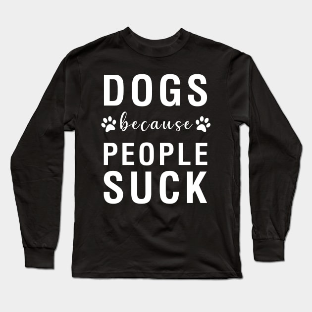 Dogs Because People Suck Long Sleeve T-Shirt by CityNoir